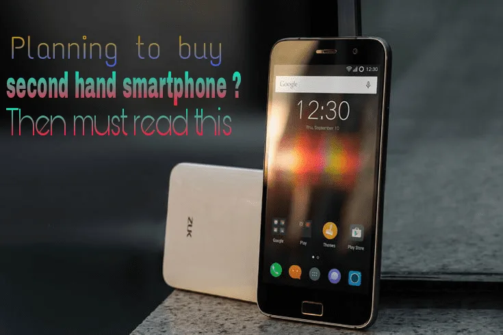 Planning to buy second hand smartphone ? Then Must Read this