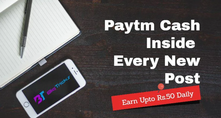 Now Get Upto Rs.50 PayTM Cash inside Every New Bigtricks Post