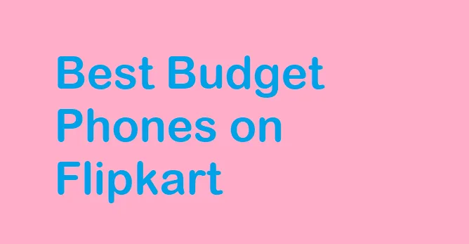 Flipkart Budget Phones Fest – Upto 9991 Off on Mobiles + Exchange offer